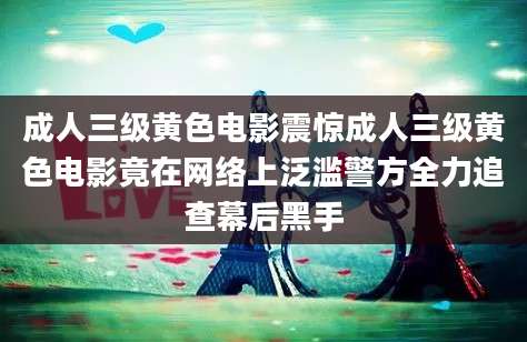 成人三级黄色电影震惊成人三级黄色电影竟在网络上泛滥警方全力追查幕后黑手