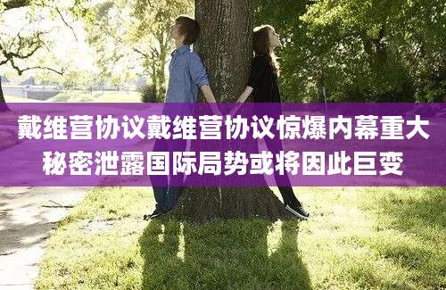 戴维营协议戴维营协议惊爆内幕重大秘密泄露国际局势或将因此巨变