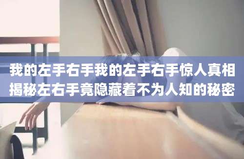我的左手右手我的左手右手惊人真相揭秘左右手竟隐藏着不为人知的秘密