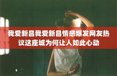 我爱新昌我爱新昌情感爆发网友热议这座城为何让人如此心动