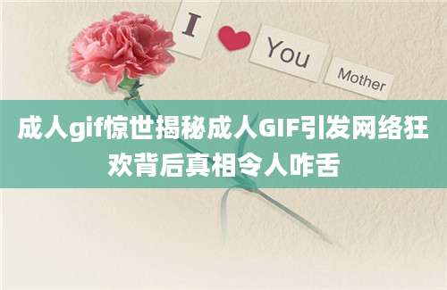 成人gif惊世揭秘成人GIF引发网络狂欢背后真相令人咋舌